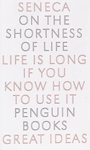 On the Shortness of Life: Life Is Long if You Know How to Use It (Penguin Great Ideas)