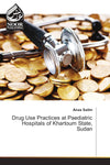Drug Use Practices at Paediatric Hospitals of Khartoum State, Sudan
